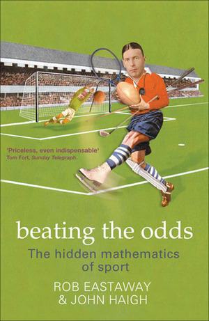 Beating the Odds: The Hidden Mathematics of Sport by Rob Eastaway, John Haigh