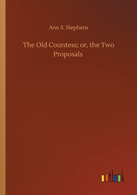 The Old Countess; or, the Two Proposals by Ann S. Stephens