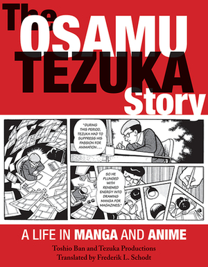 The Osamu Tezuka Story: A Life in Manga and Anime by Frederik L. Schodt, Toshio Ban, Tezuka Productions