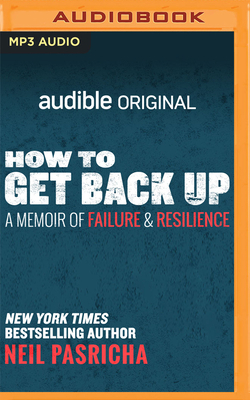 How to Get Back Up: A Memoir of Failure and Resilience by Neil Pasricha