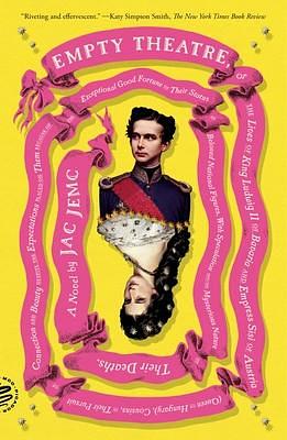 Empty Theatre: A Novel: or The Lives of King Ludwig II of Bavaria and Empress Sisi of Austria (Queen of Hungary), Cousins, in Their Pursuit of Connection and Beauty... by Jac Jemc, Jac Jemc