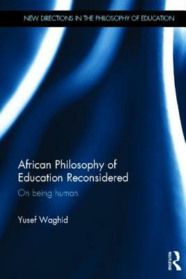 African Philosophy of Education Reconsidered: On Being Human by Yusef Waghid