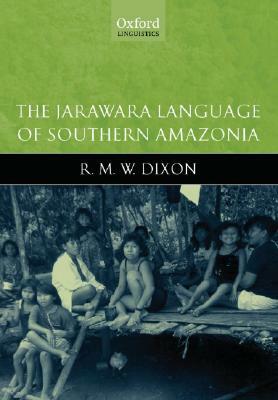 The Jarawara Language of Southern Amazonia by R. M. W. Dixon