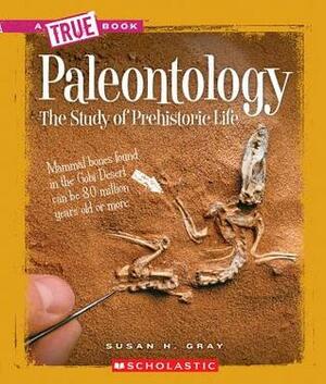 Paleontology: The Study of Prehistoric Life by Susan H. Gray