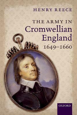 The Army in Cromwellian England, 1649-1660 by Henry Reece