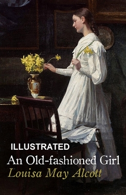 An Old-fashioned Girl ILLUSTRATED by Louisa May Alcott