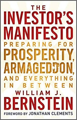 The Investor's Manifesto: Preparing for Prosperity, Armageddon, and Everything in Between by William J. Bernstein