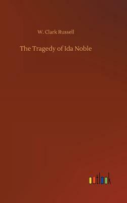 The Tragedy of Ida Noble by W. Clark Russell
