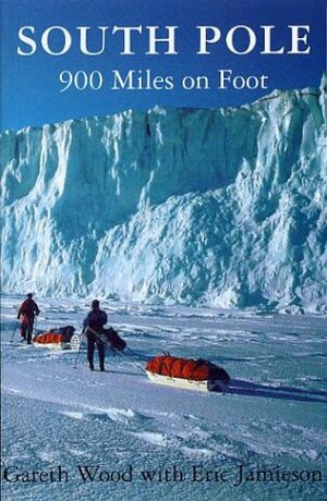 South Pole: 900 Miles on Foot by Eric Jamieson, Gareth Wood
