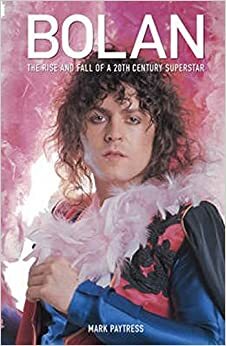 Bolan: The Rise and Fall of a 20th Century Superstar by Mark Paytress