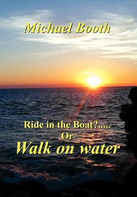 Ride in the Boat.....? or Walk on Water by Michael Booth
