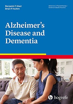 Alzheimer's Disease and Dementia by Benjamin T. Mast, Brian P. Yochim