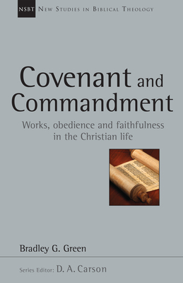 Covenant and Commandment: Works, Obedience and Faithfulness in the Christian Life by Bradley G. Green