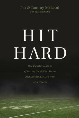 Hit Hard: One Family's Journey of Letting Go of What Was--And Learning to Live Well with What Is by Tammy McLeod, Cynthia Ruchti, Pat McLeod