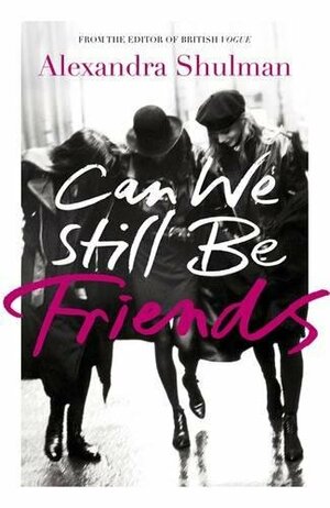Can We Still Be Friends by Alexandra Shulman