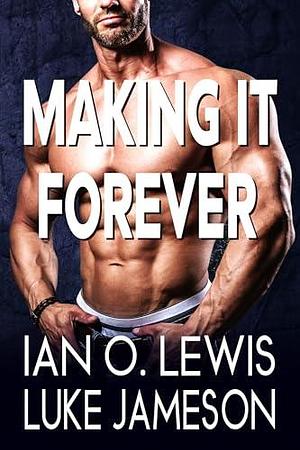 Making It Forever by Luke Jameson, Ian O. Lewis, Ian O. Lewis