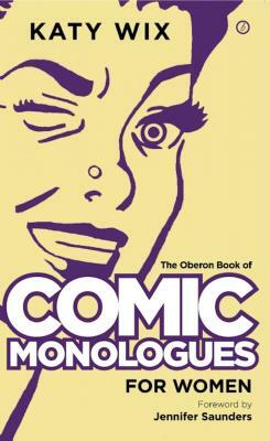 The Oberon Book of Comic Monologues for Women by Katy Wix