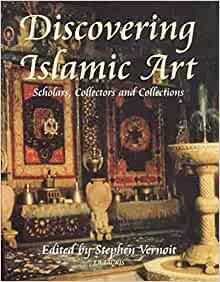 Discovering Islamic Art: Scholars, Collectors and Collections, 1850-1950 by Stephen Vernoit