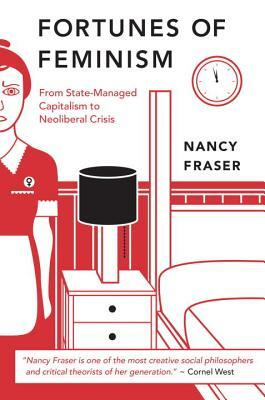 Fortunes of Feminism: From State-Managed Capitalism to Neoliberal Crisis by Nancy Fraser