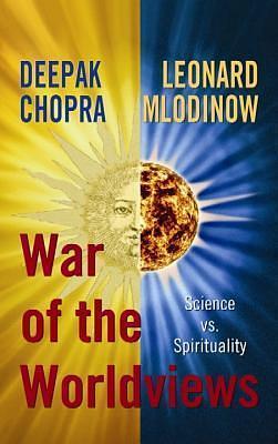 War of the Worldviews: Science VS. Spirituality by Leonard Mlodinow, Deepak Chopra, Deepak Chopra