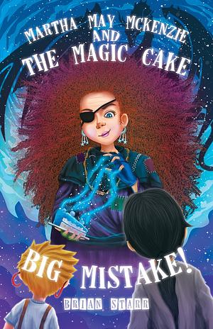 Martha May McKenzie and The Magic Cake Big Mistake by Brian Starr