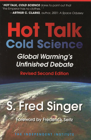Hot Talk, Cold Science: Global Warming's Unfinished Debate by S. Fred Singer, Frederick Seitz