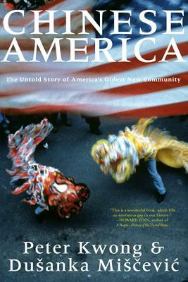 Chinese America: The Untold Story of America's Oldest New Community by Peter Kwong, Dusanka Miscevic