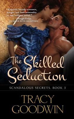 The Skilled Seduction: Scandalous Secrets, Book 3 by Tracy Goodwin