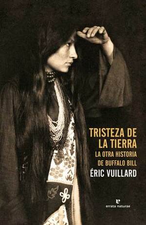 Tristeza de la tierra: La otra historia de Buffalo Bill by Éric Vuillard