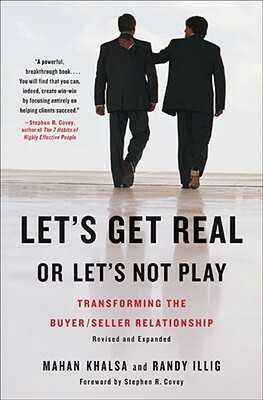 Let's Get Real or Let's Not Play: Transforming the Buyer/Seller Relationship by Randy Illig, Mahan Khalsa