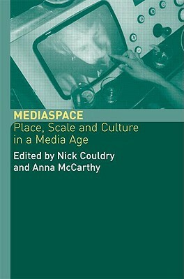 Mediaspace: Place, Scale and Culture in a Media Age by Nick Couldry, Anna McCarthy