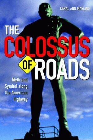 Colossus Of Roads: Myth and Symbol along the American Highway by Karal Ann Marling