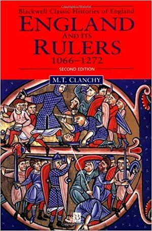 England and Its Rulers, 1066-1272: With an Epilogue on Edward I by M.T. Clanchy