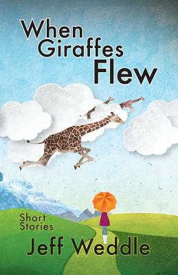 When Giraffes Flew by Jeff Weddle, James C. Hamer