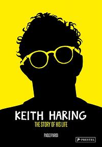 Keith Haring: The Story of His Life by Paolo Parisi