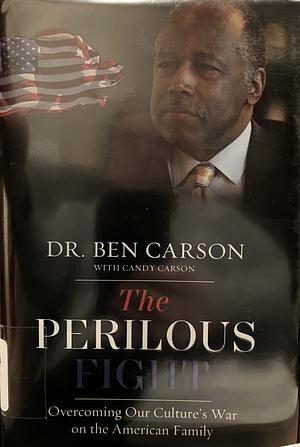 The Perilous Fight: Overcoming Our Culture's War on the American Family by Candy Carson, Ben Carson