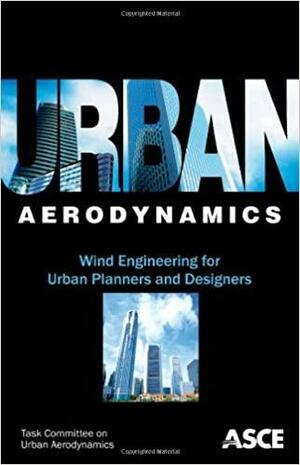 Urban Aerodynamics: Wind Engineering for Urban Planners and Designers by American Society of Civil Engineers