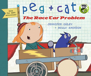 Peg + Cat: The Race Car Problem by Billy Aronson, Jennifer Oxley