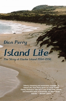 Island Life: The Story of Clarke Island 1984-1990 by Dion Perry