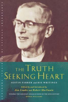 The Truth Seeking Heart: Austin Farrer And His Writings (Canterbury Studies In Spiritual Theology) by Ann Loades