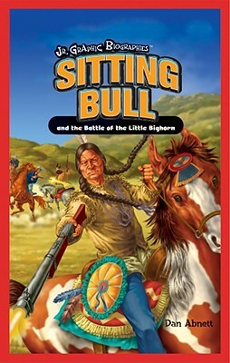 Sitting Bull and the Battle of the Little Bighorn by Dan Abnett