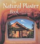 The Natural Plaster Book: Earth, Lime and Gypsum Plasters for Natural Homes by Cedar Rose Guelberth, Daniel D. Chiras