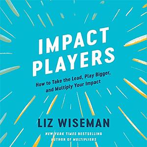 Impact Players by Liz Wiseman