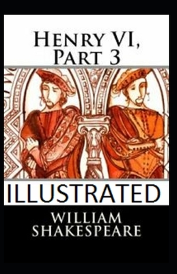 Henry VI, Part 3 Illustrated by William Shakespeare