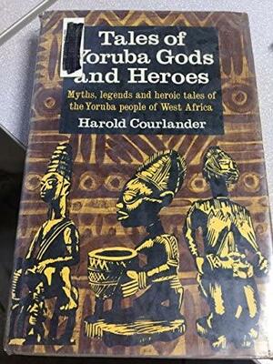Tales of Yoruba Gods and Heroes by Harold Courlander
