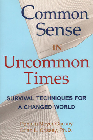 Common Sense in Uncommon Times: Survival Techniques for a Changed World by Brian Crissey, Pamela Meyer