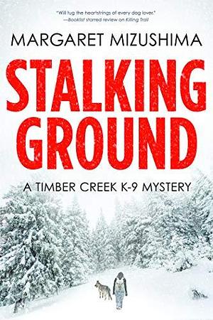 Stalking Ground: A Timber Creek K-9 Mystery by Margaret Mizushima, Margaret Mizushima