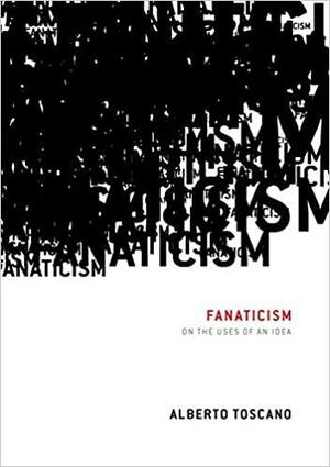 Fanatizm: Bir Fikrin Kullanımları Üzerine by Alberto Toscano, Özge Çelik