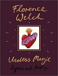 Useless Magic: Lyrics and Poetry by Florence Welch