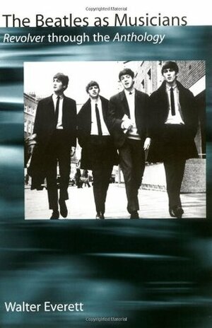 The Beatles as Musicians: Revolver Through the Anthology by Walter Everett, Ed Atkeson